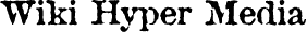 Wiki Hyper Media